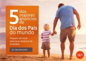 5 dos maiores anúncios de Dia dos Pais do mundo
