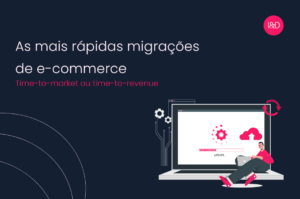 As mais rápidas migrações de e-commerce