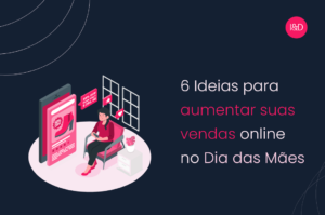 6 Ideias para aumentar suas vendas online no Dia das Mães