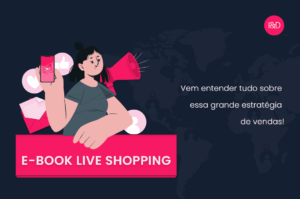 Live Shopping: entenda tudo sobre essa estratégia de vendas
