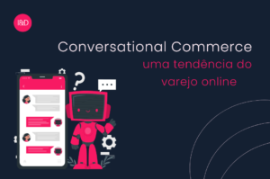 Conversational Commerce: uma tendência do varejo online para se adotar