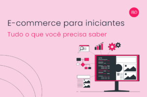 E-commerce para iniciantes: tudo o que você precisa saber
