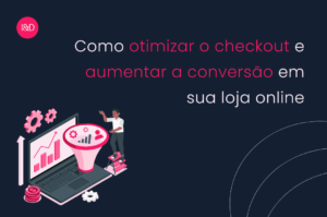 Como otimizar o checkout e aumentar a conversão em sua loja online