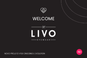 LIVO EYEWEAR: A Nova conta VTEX Ongoing e Evolution da Imediata
