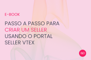 Passo a passo para criar um seller usando o Portal Sellers VTEX