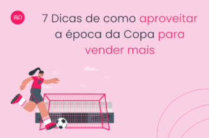 7 Dicas de como aproveitar a época da Copa para vender mais