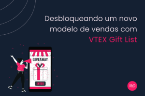 Desbloqueando um novo modelo de vendas com VTEX Gift List