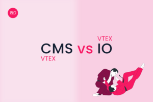 VTEX CMS vs VTEX IO: diferenças e benefícios