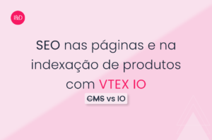 SEO nas páginas e na indexação de produtos com VTEX IO