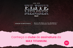 ELITE MEMBER: o clube de assinatura da MAX Titanium