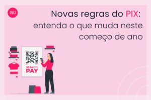 Novas regras do PIX: entenda o que muda neste começo de ano