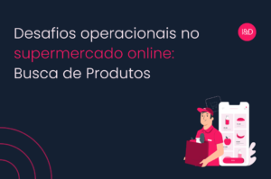 Desafios operacionais no supermercado online: Busca de Produtos