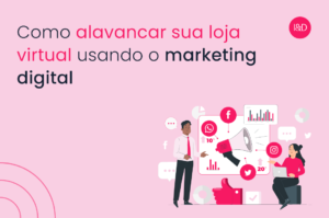 Como alavancar sua loja virtual usando o marketing digital