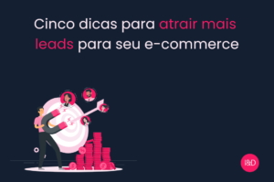 Cinco dicas para atrair mais leads para seu e-commerce