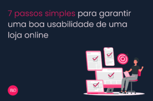 7 passos simples para garantir uma boa usabilidade de uma loja online