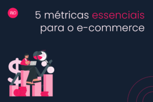 5 métricas essenciais para o e-commerce