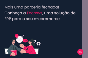 Mais uma parceria fechada! Conheça a Eccosys, uma solução de ERP para o seu e-commerce