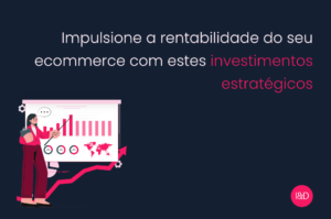 Impulsione a rentabilidade do seu ecommerce com estes investimentos estratégicos