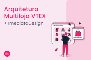 Arquitetura Multiloja VTEX + Imediata Design