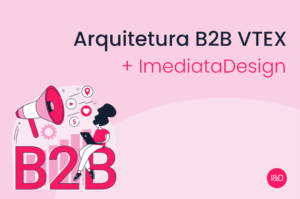 Arquitetura B2B VTEX + Imediata Design