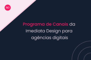 Programa de Canais da Imediata Design para agências digitais