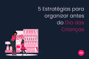 5 Estratégias para organizar antes do Dia das Crianças