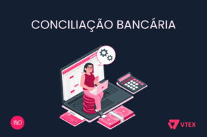 Aprenda as funcionalidades da Conciliação Bancária em VTEX IO