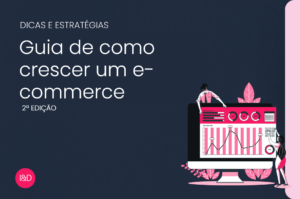 Guia de como crescer um e-commerce – parte 2