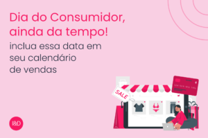 Dia do Consumidor, inclua essa data em seu calendário de vendas